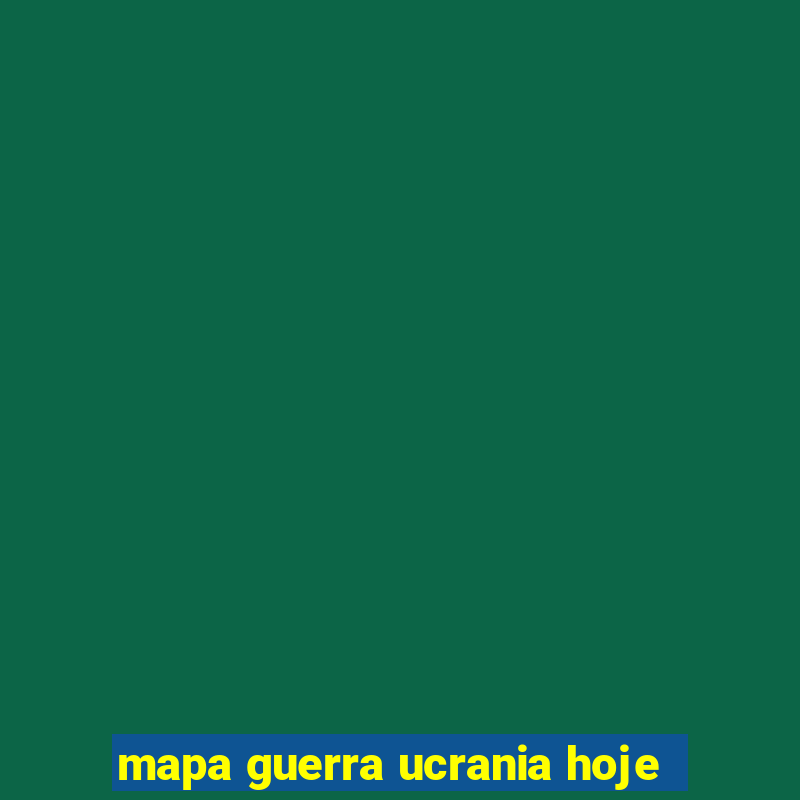 mapa guerra ucrania hoje